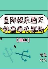《星际娱乐圈天神再世追妻》